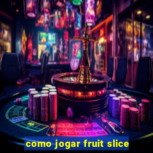 como jogar fruit slice